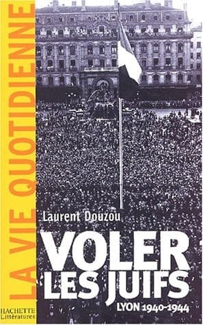 Voler les juifs Lyon, 1940-1945