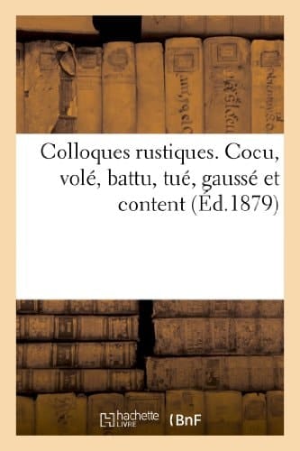 Colloques Rustiques. Cocu, Volé, Battu, Tué, Gaussé Et Content