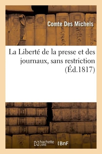 La Liberté de la Presse Et Des Journaux, Sans Restriction, Seule Garantie de Toutes Les Libertés