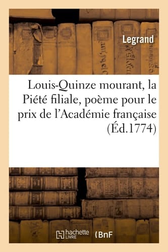 Louis-Quinze Mourant, Ou La Piété Filiale, Poème Pièce Qui a Concouru Pour Le Prix de l'Académie Française