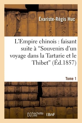 L'Empire Chinois: Faisant Suite À 'Souvenirs d'Un Voyage Dans La Tartarie Et Le Thibet'. Tome 1