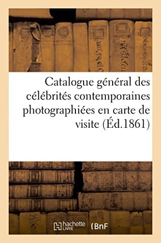 Catalogue Général Des Célébrités Contemporaines Photographiées En Carte de Visite