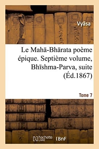 Le Mah -Bh Rata: Poème Épique. Bh Shma-Parva, Suite. Tome 7