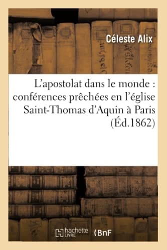 L'Apostolat Dans Le Monde: Conférences Prêchées En l'Église Saint-Thomas d'Aquin À Paris
