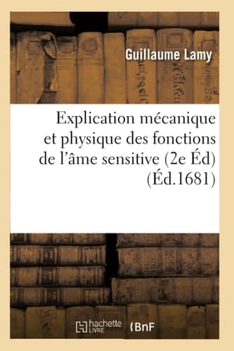 Explication Mécanique Et Physique Des Fonctions de l'Âme Sensitive 2e Éd