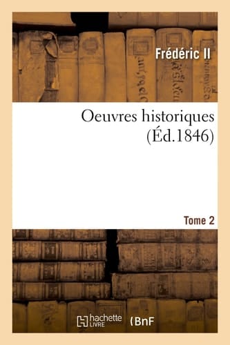 Oeuvres Historiques de Frédéric II. Tome 2