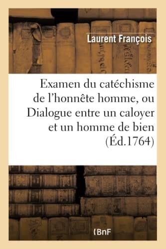 Examen Du Catéchisme de l'Honnête Homme, Ou Dialogue Entre Un Caloyer Et Un Homme de Bien