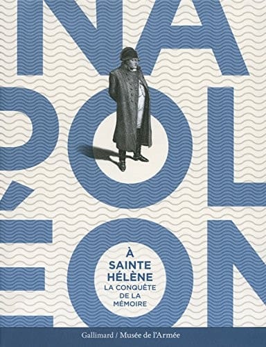 Napoléon à Sainte-Hélène la conquête de la mémoire