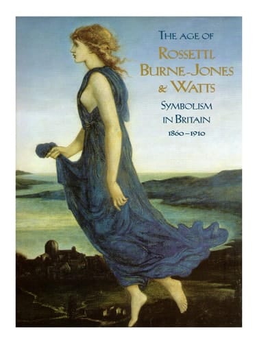 The Age of Rossetti, Burne-Jones, and Watts: Symbolism in Britain, 1860-1910