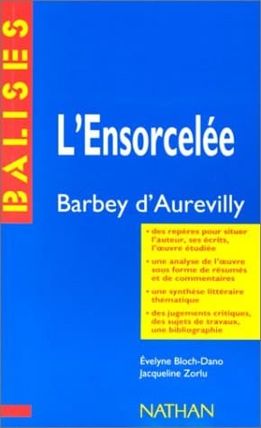 "L'ensorcelée", Barbey d'Aurevilly : des repères pour situer l'auteur, ses écrits, l'oeuvre étudiée : une analyse de l'oeuvre sous forme de résumés et de commentaires ...