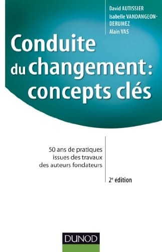 Conduite Du Changement: Concepts-Cles - 2e Ed. - 50 ANS de Pratiques 50 ANS de Pratiques Issues Des Travaux Des Auteurs Fondateurs
