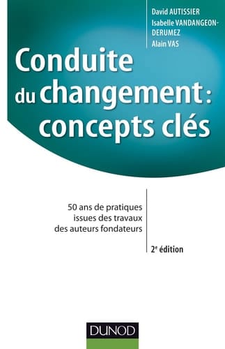 Conduite du changement : concepts-clés - 2e éd - 50 ans de pratiques issues des travaux des auteurs fondateurs