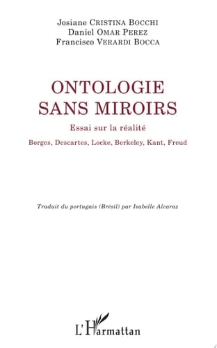 Ontologie sans miroirs Essai sur la réalité Borges, Descartes, Locke, Berkeley, Kant, Freud - Borges, Descartes, Locke, Berkeley, Kant, Freud