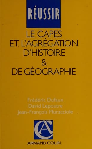 Réussir le CAPES et l'agrégation d'histoire et de géographie guide pratique et méthodologique