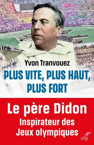 Plus vite, plus haut, plus fort le Père Didon 1840 - 1900 : inspirateur des Jeux olympiques