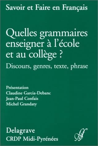 Quelles Grammaires Enseigner A L'Ecole Et Au College ? Discours, Genres, Texte, Phrase, Actes Du Col