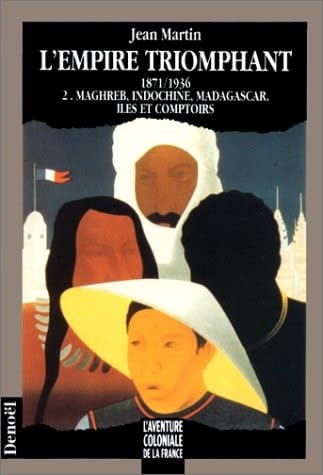L'Empire triomphant 1871-1936 Maghreb - Indochine - Madagascar, îles et comptoirs