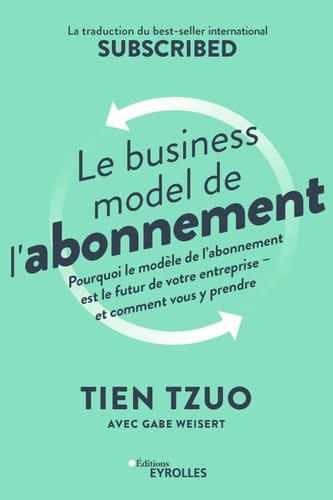 Le business model de l'abonnement Pourquoi le modèle de l'abonnement est le futur de votre entreprise - et comment vous y prendre - La traduction du bestseller international Subscribed