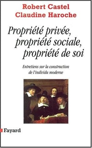 Propriété privée, propriété sociale, propriété de soi entretiens sur la construction de l'individu moderne