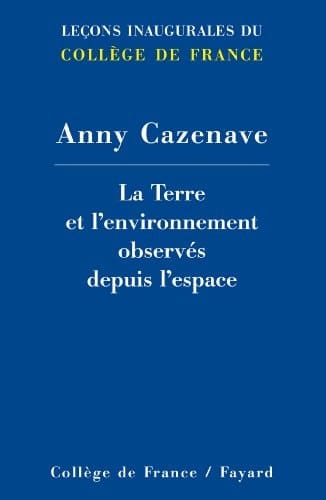 La Terre et l’environnement observés depuis l’espace Leçon inaugurale prononcée le jeudi 21 mars 2013