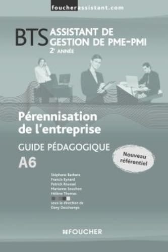 Pérennisation de l'entreprise A6 BTS Assistant de gestion de PME-PMI 2e année Guide pédagogique