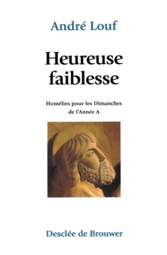 Heureuse faiblesse : homélies pour les dimanches de l'Année A