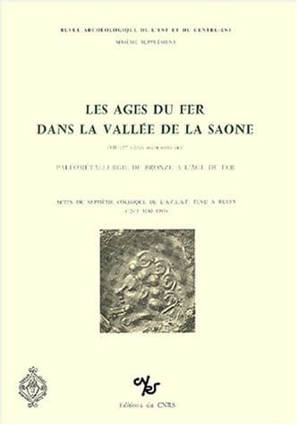 Les âges du fer dans la vallée de la Saône VIIe-Ier siècles avant notre ère ; Paléométallurgie du bronze à l'âge du fer : actes du septième colloque de l'A.F.E.A.F. tenu à Rully, 12-15 mai 1983
