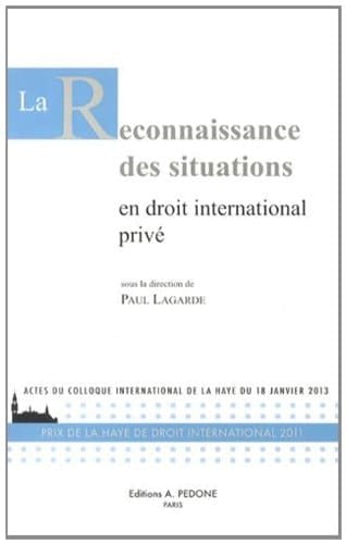 La reconnaissance des situations en droit international privé actes du colloque international de La Haye du 18 janvier 2013 : prix de La Haye de droit international 2011