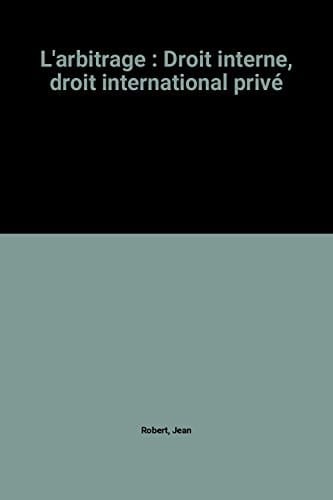 L'arbitrage : Droit interne, droit international privé