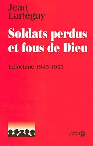 Soldats perdus et fous de Dieu Indochine 1945-1955