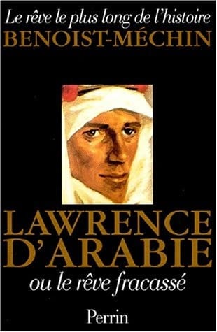 Lawrence d'Arabie, ou Le rêve fracassé (1888-1935)
