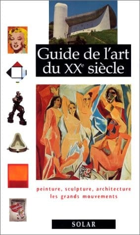 Guide de l'art du XXe siècle : peinture, sculpture, architecture, les grands mouvements