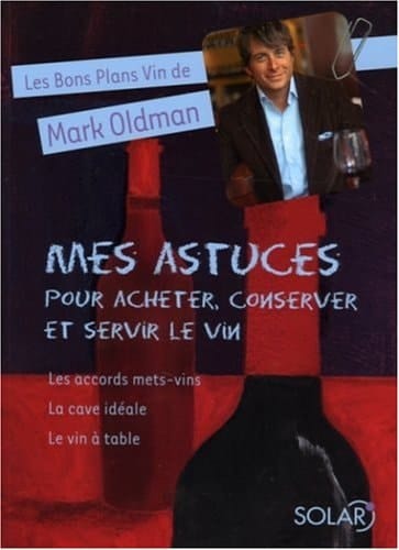 Mes astuces pour acheter, conserver et servir le vin Les accords mets-vins, Le vin à table, La cave idéale