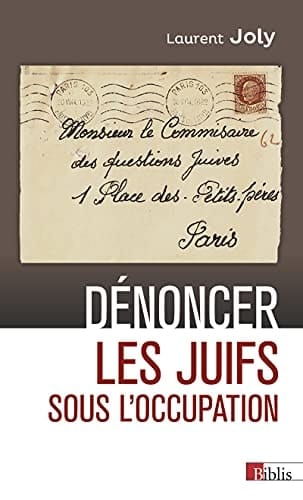 Dénoncer les Juifs sous l'Occupation Paris, 1940-1944