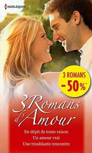 3 romans d'amour En dépit de toute raison ; Un amour vrai ; Une troublante rencontre