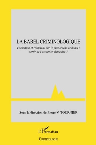 La Babel criminologique formation et recherche sur le phénomène criminel, sortir de l'exception française? : colloque du 3 février 2009, au siège du CNRS