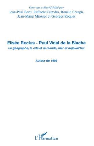 Elisée Reclus - Paul Vidal de la Blache Le géographe, la cité et le monde, hier et aujourd'hui - Autour de 1905
