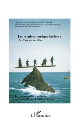 Les relations musique-théâtre Du désir au modèle - Actes du colloque international - IRPALL