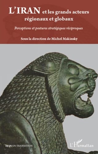 L'Iran et les grands acteurs régionaux et globaux Perceptions et postures stratégiques réciproques