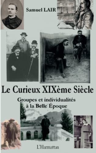 Le curieux XIXème siècle groupes et individualités à la Belle Époque