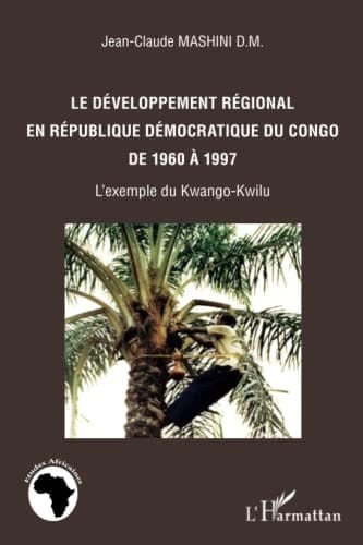 Le développement régional en République démocratique du Congo de 1960 à 1997 l'exemple du Kwango-Kwilu