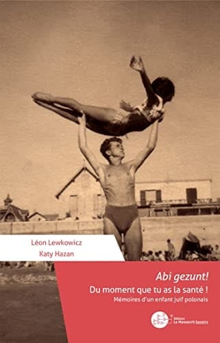Abi gezunt! Du moment que tu as la santé ! Mémoires d'un enfant juif polonais