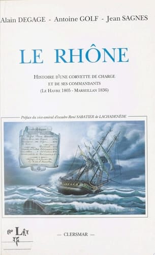 Le Rhône : histoire d'une corvette de charge et de ses commandants, Le Havre 1805 - Marseillan 1836 Suivi du Voyage dans la mer Baltique fait en 1818 sur la Flûte du Roi le "Rhône"