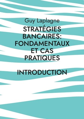 Stratégies bancaires: fondamentaux et cas pratiques: Introduction (French Edition)