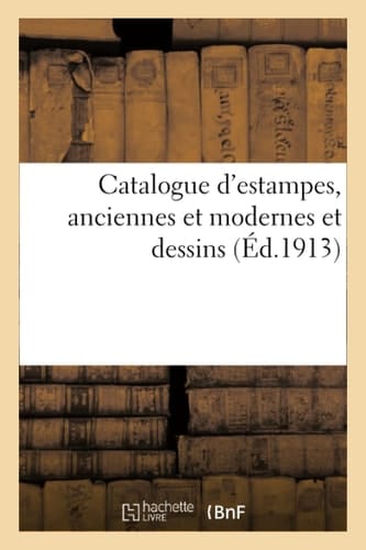 Catalogue d'Estampes, Anciennes Et Modernes Et Dessins