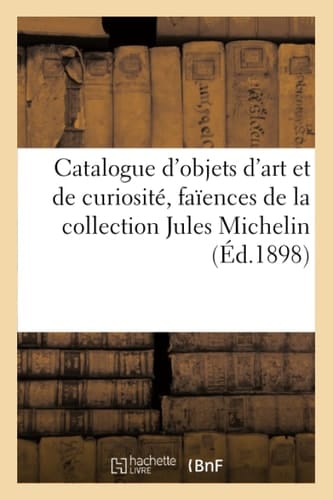 Catalogue d'Objets d'Art Et de Curiosité, Faïences de Rouen, Moustiers, Delsft Eaux-Fortes Originales, Tableaux, Aquarelles, Dessins de la Collection Jules Michelin