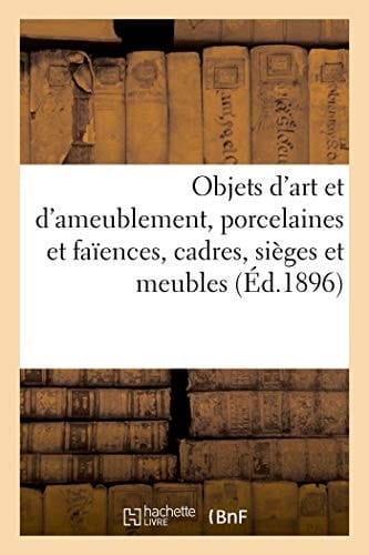 Objets d'Art Et d'Ameublement, Porcelaines Et Faïences, Cadres, Sièges Et Meubles