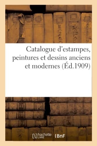 Catalogue d'Estampes, Peintures Et Dessins Anciens Et Modernes