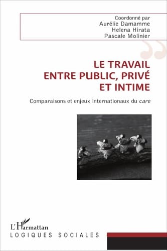Le travail, entre public, privé et intime Comparaisons et enjeux internationaux du  care