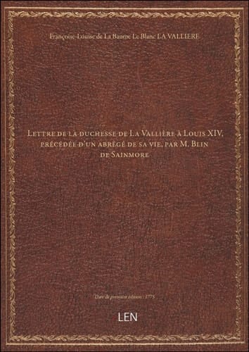 Lettre de la duchesse de La Vallière à Louis XIV , précédée d'un abrégé de sa vie, par M. Blin de Sa